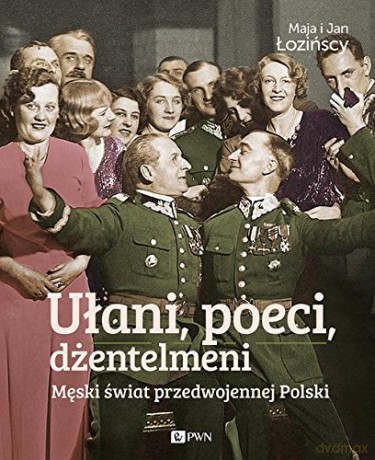 Ułani poeci dżentelmeni męski świat w przedwojennej polsce - Maja Łozińska [KSIĄŻKA]