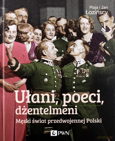 Ułani poeci dżentelmeni męski świat w przedwojennej polsce - Maja Łozińska [KSIĄŻKA]