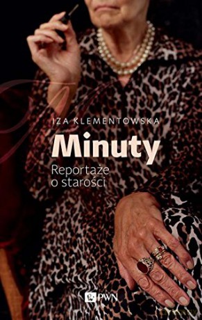 Minuty reportaże o starości - Iza Klementowska [KSIĄŻKA]