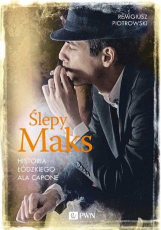 Ślepy maks historia łódzkiego ala capone spotkanie w łodzi tw - Remigiusz Piotrowski [KSIĄŻKA]
