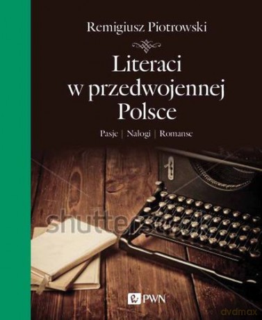 Literaci w przedwojennej polsce tw - Remigiusz Piotrowski [KSIĄŻKA]