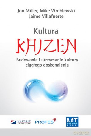 Kultura kaizen budowanie i utrzymanie kultury ciągłego doskonalenia tw - Jon Miller [KSIĄŻKA]