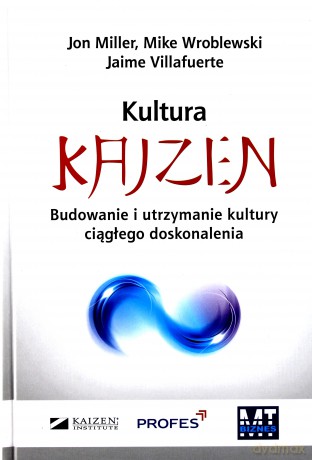 Kultura kaizen budowanie i utrzymanie kultury ciągłego doskonalenia tw - Jon Miller [KSIĄŻKA]