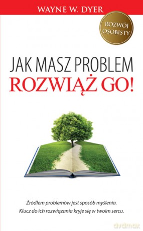 Jak masz problem rozwiąż go - Wayne W. Dyer [KSIĄŻKA]