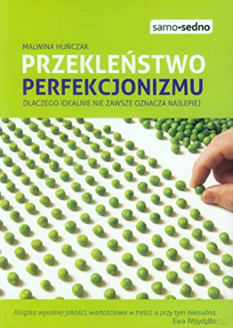 Przekleństwo perfekcjonizmu dlaczego idealnie nie zawsze oznacza najlepiej - Malwina Huńczak [KSIĄŻKA]