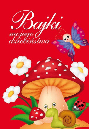 Bajki mojego dzieciństwa [KSIĄŻKA]