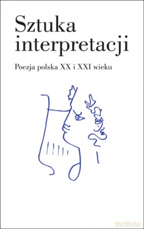 Sztuka interpretacji poezja polska xx i xxi wieku tw [KSIĄŻKA]