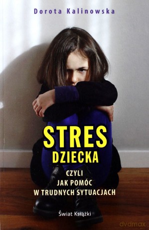 Stres dziecka czyli jak pomóc w trudnych sytuacjach - Dorota Kalinowska [KSIĄŻKA]