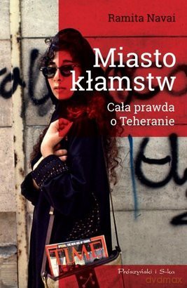 Miasto kłamstw cała prawda o teheranie - Ramita Naval [KSIĄŻKA]