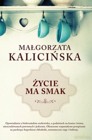 Życie ma smak - Małgorzata Kalicińska [KSIĄŻKA]