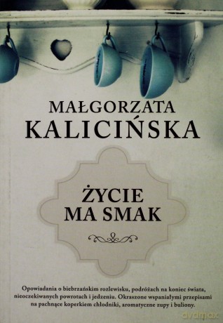 Życie ma smak - Małgorzata Kalicińska [KSIĄŻKA]