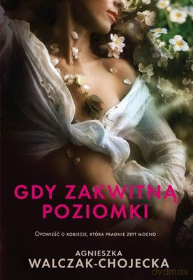 Gdy zakwitna poziomki opowieść o kobiecie która pragnie zbyt mocno - Agnieszka Walczak-Chojecka [KSIĄŻKA]