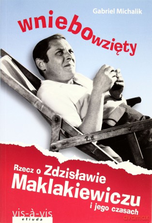 Wniebowzięty rzecz o zdzisławie maklakiewiczu i jego czasach - Gabriel Michalik [KSIĄŻKA]