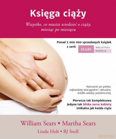 Księga ciąży wszystko co musisz wiedzieć o ciąży miesiąc po miesiącu - William Sears, Martha Sears [KSIĄŻKA]