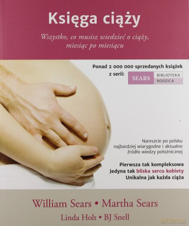 Księga ciąży wszystko co musisz wiedzieć o ciąży miesiąc po miesiącu - William Sears, Martha Sears [KSIĄŻKA]