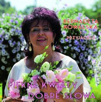 Bernadeta Kowalska I Przyjaciele: Piekne Kwiaty, Dobre Słowa [CD]