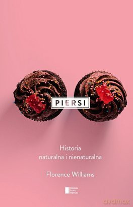 Piersi. Historia naturalna i nienaturalna - Florence Williams [KSIĄŻKA]