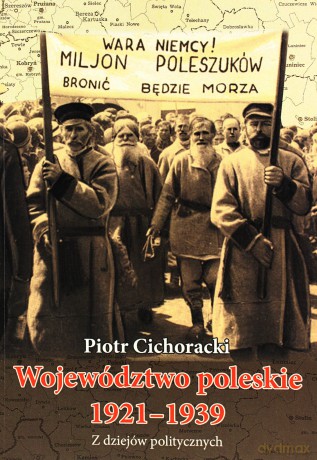 Województwo poleskie 1921-1939. Z dziejów politycznych - Piotr Cichoracki [KSIĄŻKA]