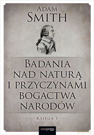 Badania nad naturą i przyczynami bogactwa narodów. Księga 1 - Adam Smith [KSIĄŻKA]
