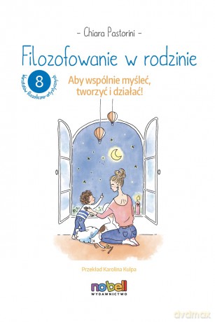 Filozofowanie w rodzinie. Aby wspólnie myśleć, tworzyć i działać! - Chiara Pastorini, Eve Grosset [KSIĄŻKA]