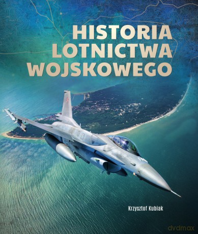 Historia lotnictwa wojskowego - Krzysztof Kubiak [KSIĄŻKA]