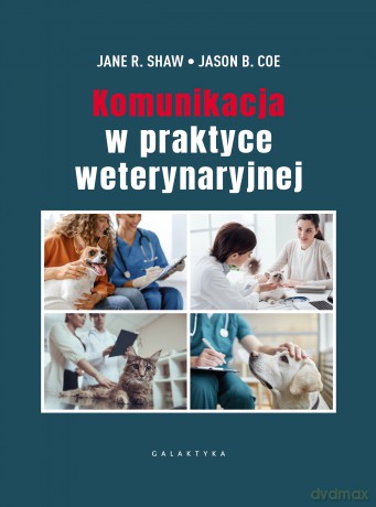 Komunikacja w praktyce weterynaryjnej - Jane R. Shaw, Jason B. Coe [KSIĄŻKA]