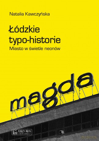 Łódzkie typo-historie. Miasto w świetle neonów - Natalia Kawczyńska [KSIĄŻKA]