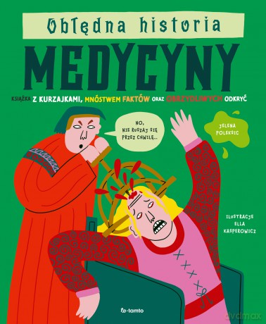 Obłędna historia medycyny. Książka z kurzajkami, mnóstwem faktów oraz obrzydliwych odkryć - Olivia Meikle, Katie Nelson [KSIĄŻKA]