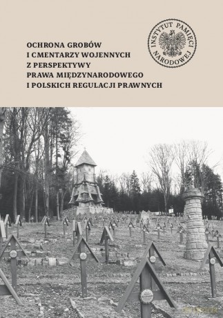 Ochrona grobów i cmentarzy wojennych z perspektywy prawa międzynarodowego i polskich regulacji prawnych - Jolanta Mikołajczyk [KSIĄŻKA]