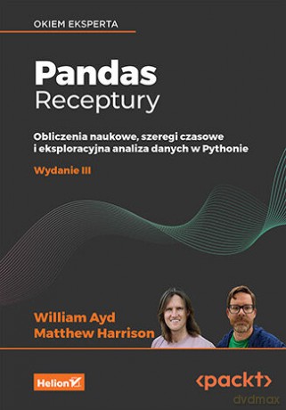 Pandas. Receptury. Obliczenia naukowe, szeregi czasowe i eksploracyjna analiza danych w Pythonie - William Ayd, Matthew Harrison [KSIĄŻKA]
