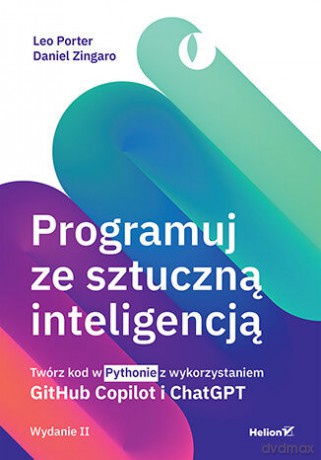 Programuj ze sztuczną inteligencją. Twórz kod w Pythonie z wykorzystaniem GitHub Copilot i ChatGPT - Leo Porter, Daniel Zingaro [KSIĄŻKA]