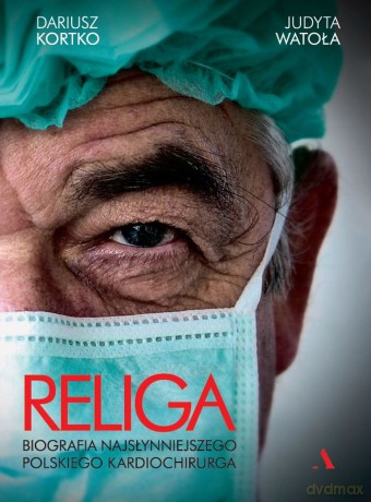 Religa. Biografia najsłynniejszego polskiego kardiochirurga - Dariusz Kortko, Judyta Watoła [KSIĄŻKA]
