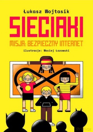 Sieciaki. Misja: bezpieczny internet - Łukasz Wojtasik [KSIĄŻKA]