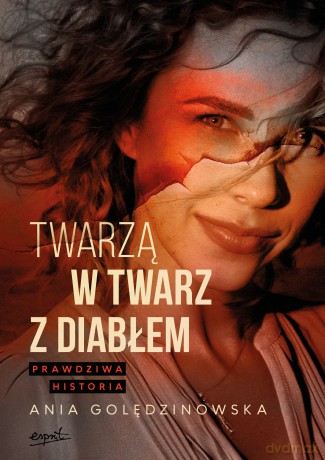 Twarzą w twarz z diabłem. Prawdziwa historia - Ania Golędzinowska [KSIĄŻKA]