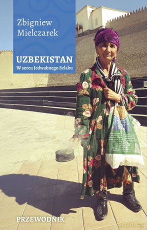 Uzbekistan. W sercu Jedwabnego Szlaku - Zbigniew Mielczarek [KSIĄŻKA]