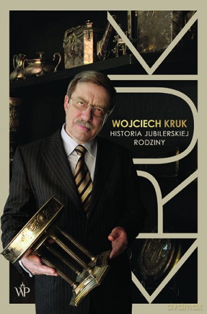 Wojciech Kruk. Historia jubilerskiej rodziny - Wojciech Kruk [KSIĄŻKA]