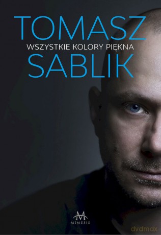 Wszystkie kolory piękna - Tomasz Sablik [KSIĄŻKA]