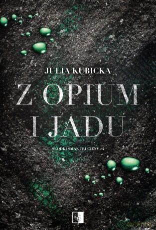 Z opium i jadu. Słodki smak trucizny (Tom 4) - Julia Kubicka [KSIĄŻKA]