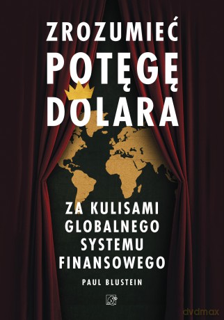 Zrozumieć potęgę dolara. Za kulisami globalnego systemu finansowego - Paul Blustein [KSIĄŻKA]