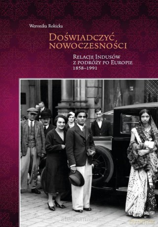 Doświadczyć nowoczesności. Relacje Indusów.. - Weronika Rokicka [KSIĄŻKA]