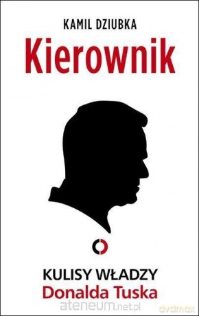 Kierownik. Kulisy władzy Donalda Tuska - Kamil Dziubka [KSIĄŻKA]