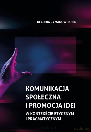 Komunikacja społeczna i promocja idei... - Klaudia Cymanow-Sosin [KSIĄŻKA]