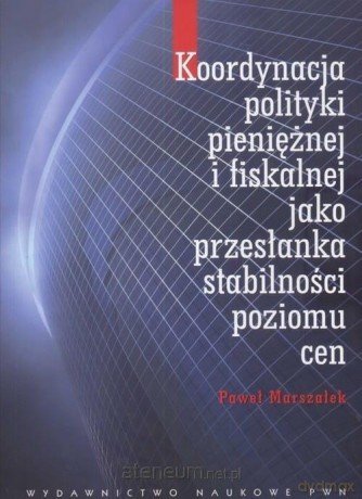 Koordynacja polityki pieniężnej i fiskalnej jako.. - Paweł Marszałek [KSIĄŻKA]