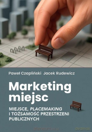 Marketing miejsc. Miejsce, placemaking i... - Paweł Czapliński, Jacek Rudewicz [KSIĄŻKA]