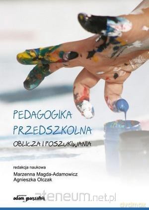 Pedagogika przedszkolna. Oblicza i poszukiwania - Marzenna Magda-Adamowicz, Agnieszka Olczak [KSIĄŻKA]