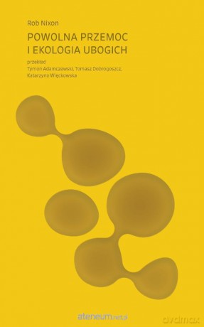 Powolna przemoc i ekologia ubogich - Rob Nixon [KSIĄŻKA]