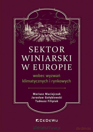 Sektor winiarski w Europie wobec wyzwań... - Mariusz Maciejczak, Jarosław Gołębiewski, Tadeusz [KSIĄŻKA]