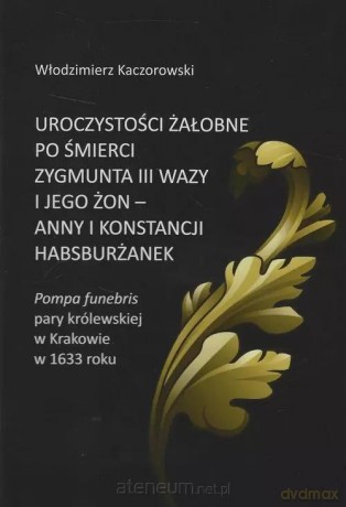 Uroczystości żałobne po śmierci Zygmunta III... - Włodzimierz Kaczorowski [KSIĄŻKA]