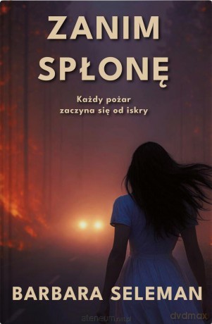 Zanim spłonę. Każdy pożar zaczyna się od iskry - Barbara Seleman [KSIĄŻKA]