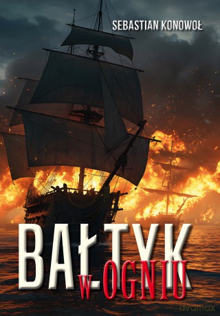 Bałtyk w ogniu - Sebastian Konowoł [KSIĄŻKA]